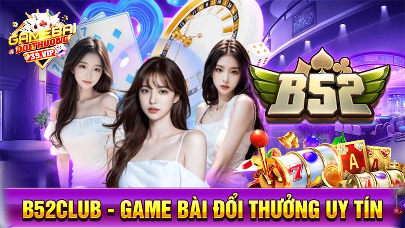 B52Club - Game bài đổi thưởng Bom tấn khủng Nhất Việt Nam 9 Game bài đổi thưởng B52Club uy tín số 1