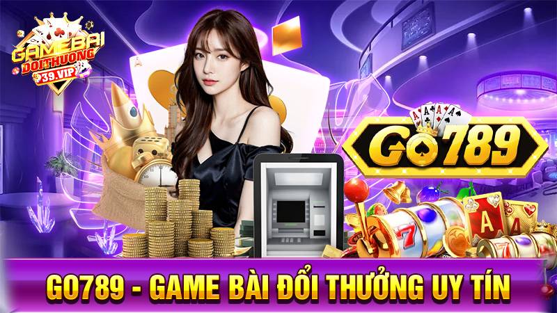 Go789: Game bài đổi thưởng uy tín trường cửu đẳng cấp 10 Game bài đổi thưởng Go789