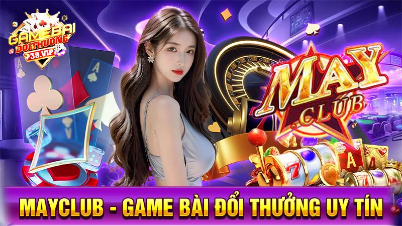 MayClub: Game bài đổi thưởng giải trí thắng tiền tỷ 15 Game bài đổi thưởng MayClub