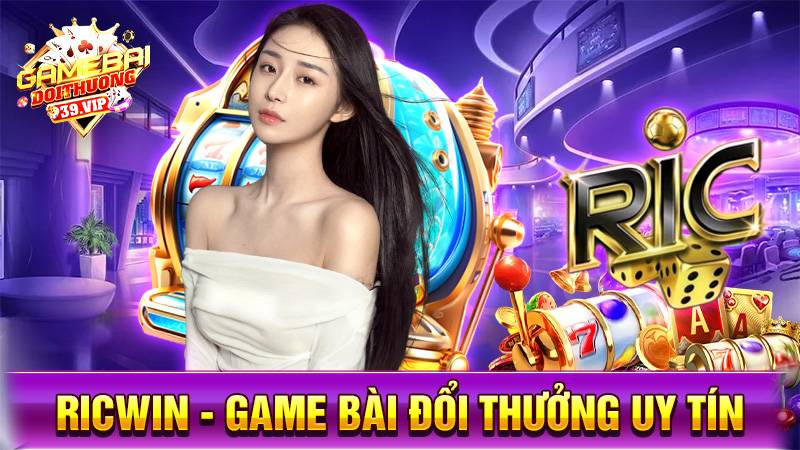 RicWin: Game bài đổi thưởng uy tín dành cho nhà giàu 12 Game bài đổi thưởng RicWin