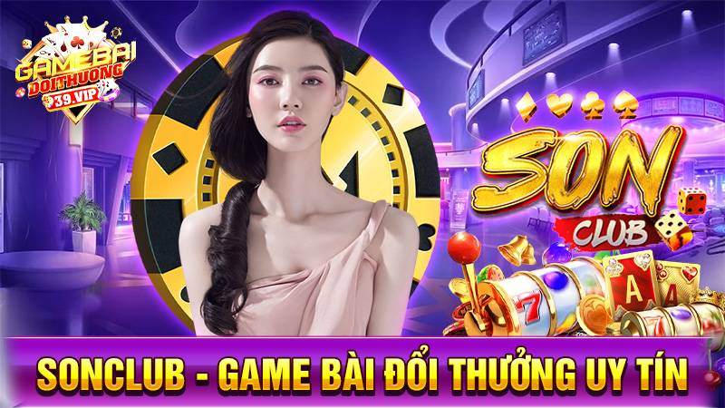 SonClub: Game bài đổi thưởng uy tín đẳng cấp trường tồn 4 Game bài đổi thưởng SonClub