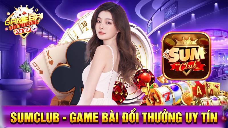 SumClub: Game bài đổi thưởng siêu phẩm sòng bài châu Á 5 Game bài đổi thưởng SumClub