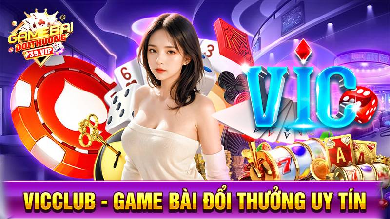 VicClub: Game bài đổi thưởng chiến thắng cho người bản lĩnh 13 Game bài đổi thưởng VicClub