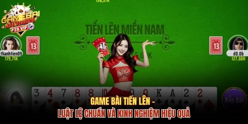 Luật Lệ Chuẩn Game Bài Tiến Lên Và Kinh Nghiệm Chơi Hay 2 game bài Tiến Lên